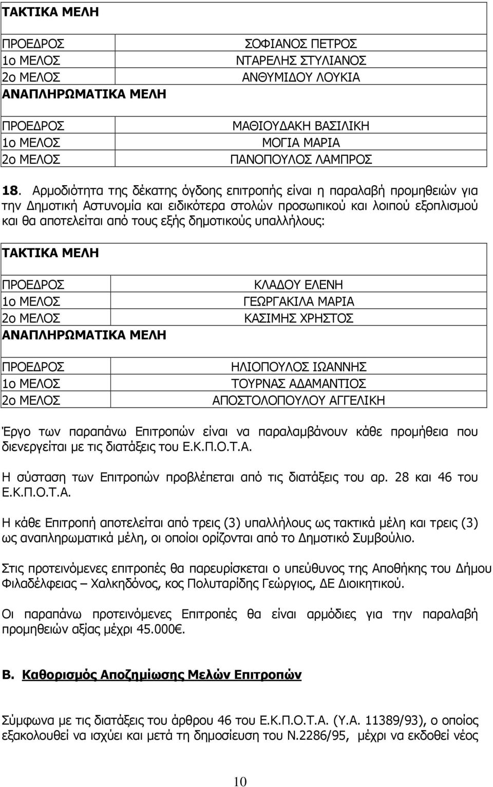 υπαλλήλους: ΚΛΑΔΟΥ ΕΛΕΝΗ ΓΕΩΡΓΑΚΙΛΑ ΜΑΡΙΑ ΚΑΣΙΜΗΣ ΧΡΗΣΤΟΣ ΗΛΙΟΠΟΥΛΟΣ ΙΩΑΝΝΗΣ ΤΟΥΡΝΑΣ ΑΔΑΜΑΝΤΙΟΣ ΑΠΟΣΤΟΛΟΠΟΥΛΟΥ ΑΓΓΕΛΙΚΗ Έργο των παραπάνω Επιτροπών είναι να παραλαμβάνουν κάθε προμήθεια που