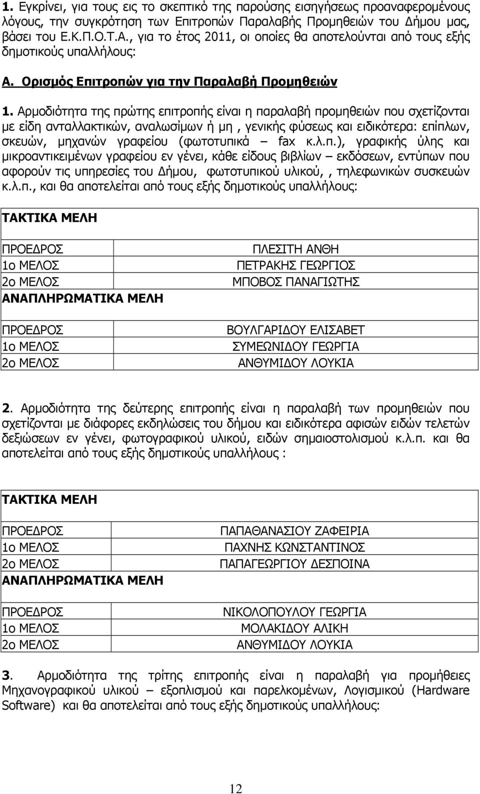 Αρμοδιότητα της πρώτης επιτροπής είναι η παραλαβή προμηθειών που σχετίζονται με είδη ανταλλακτικών, αναλωσίμων ή μη, γενικής φύσεως και ειδικότερα: επίπλων, σκευών, μηχανών γραφείου (φωτοτυπικά fax κ.