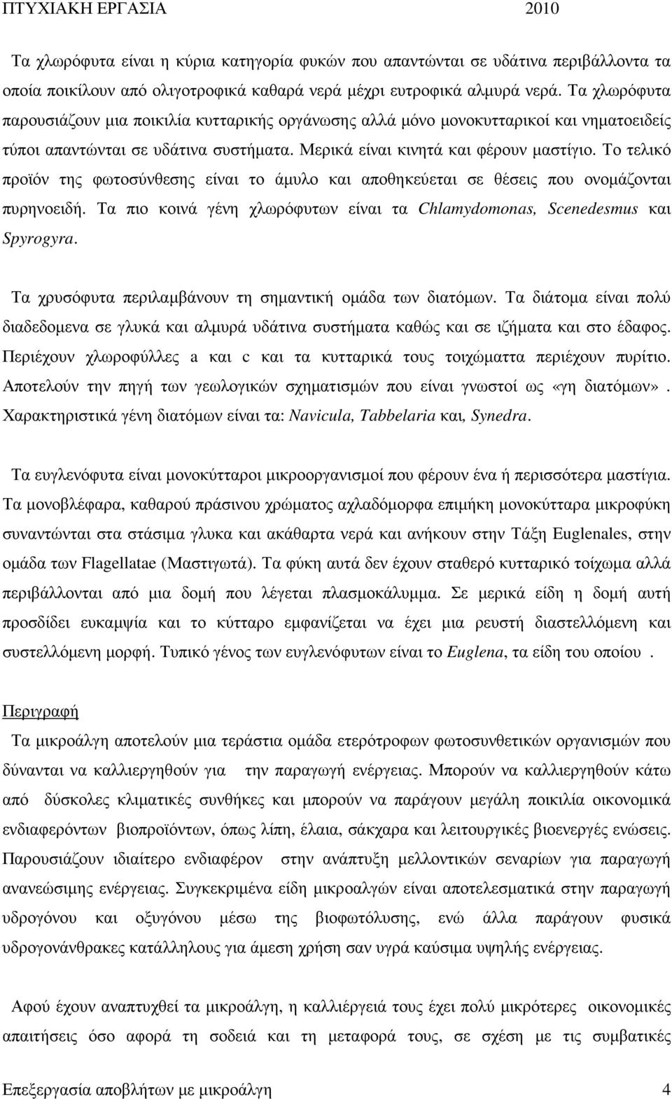 Το τελικό προϊόν της φωτοσύνθεσης είναι το άµυλο και αποθηκεύεται σε θέσεις που ονοµάζονται πυρηνοειδή. Τα πιο κοινά γένη χλωρόφυτων είναι τα Chlamydomonas, Scenedesmus και Spyrogyra.