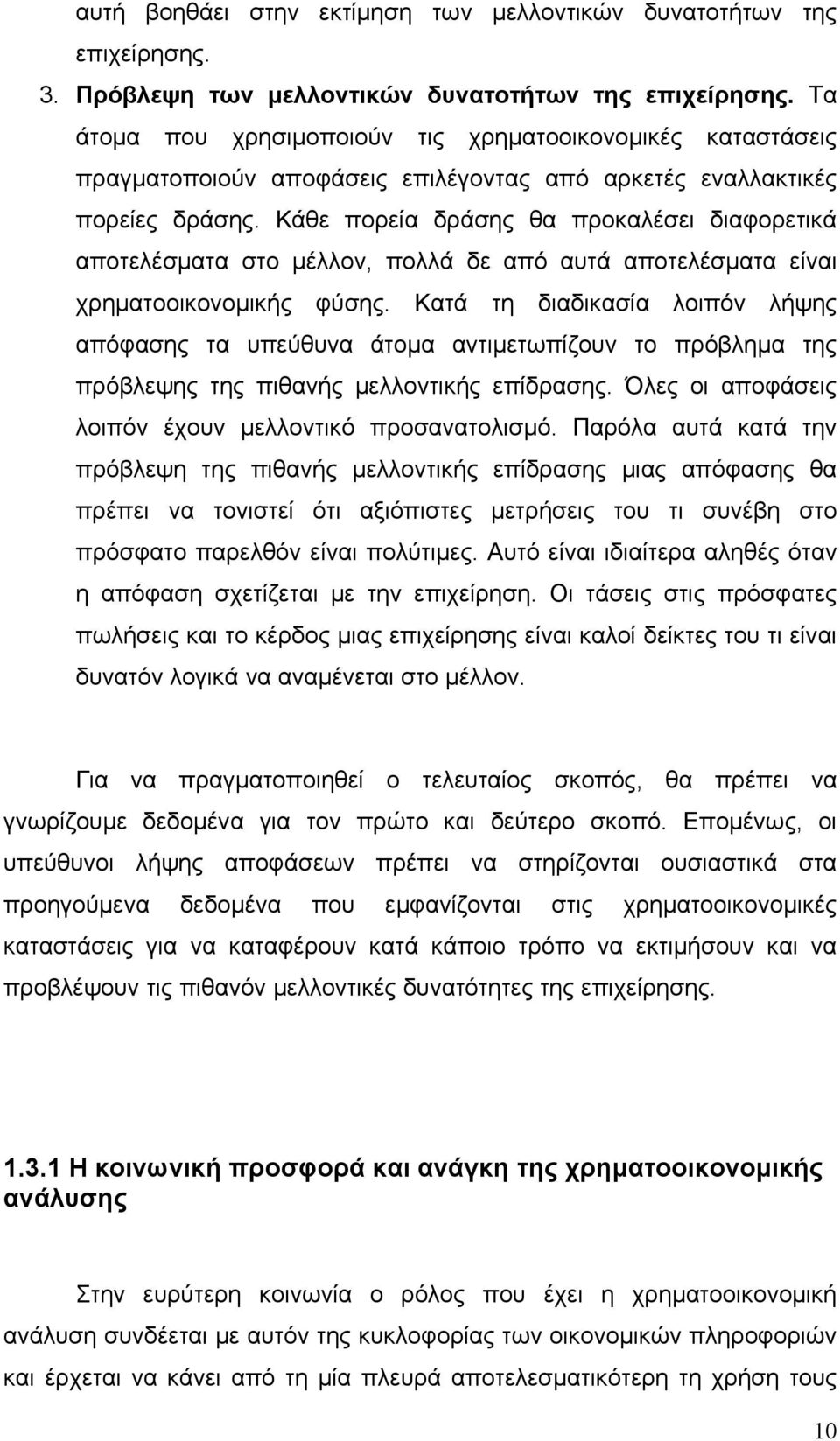 Κάθε πορεία δράσης θα προκαλέσει διαφορετικά αποτελέσματα στο μέλλον, πολλά δε από αυτά αποτελέσματα είναι χρηματοοικονομικής φύσης.