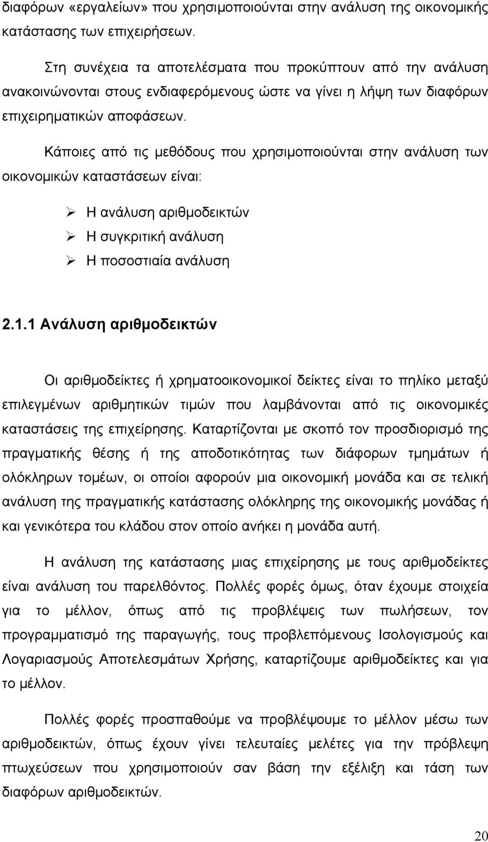 Κάποιες από τις μεθόδους που χρησιμοποιούνται στην ανάλυση των οικονομικών καταστάσεων είναι: Η ανάλυση αριθμοδεικτών Η συγκριτική ανάλυση Η ποσοστιαία ανάλυση 2.1.