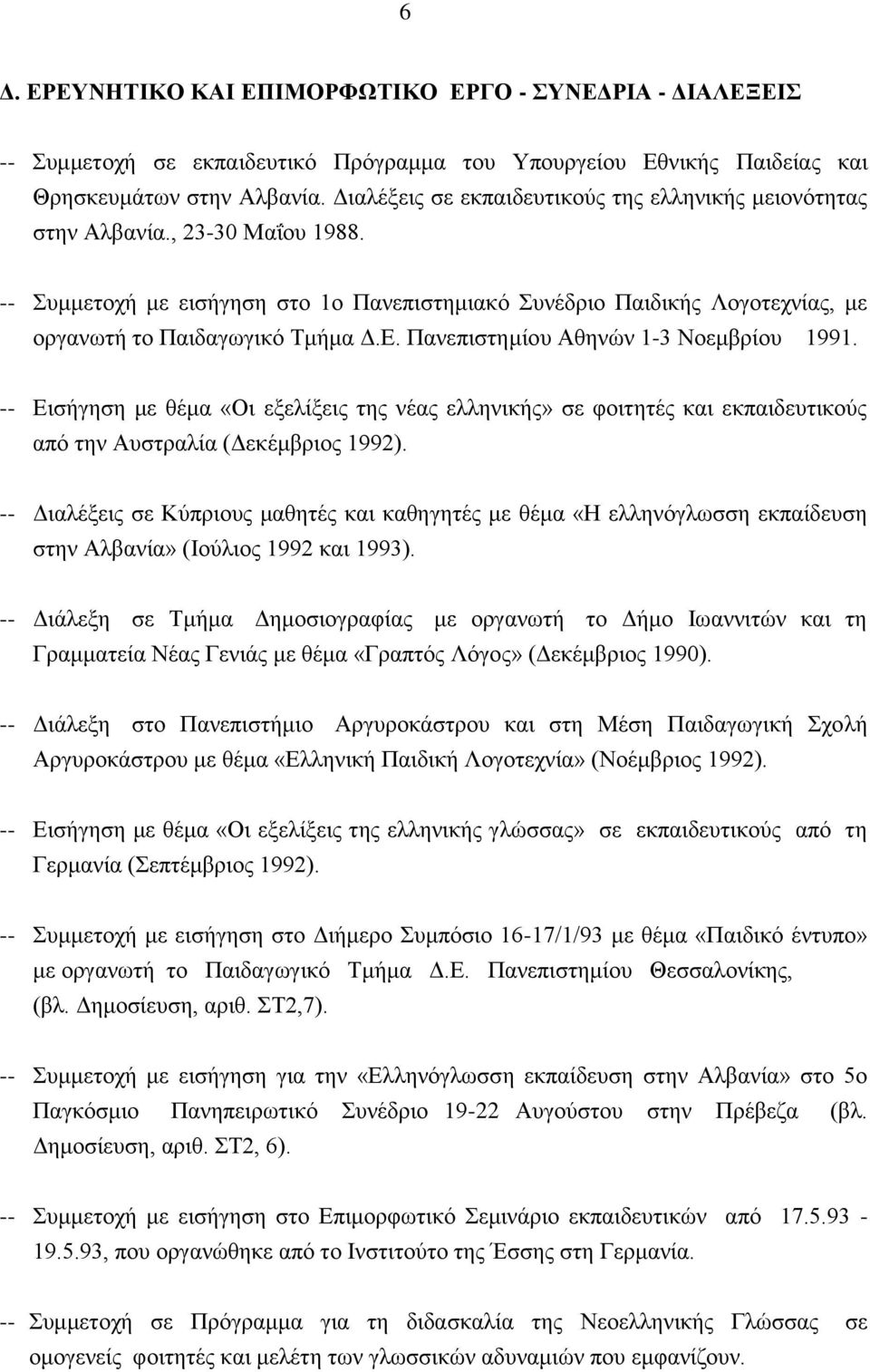 E. Πανεπιστημίου Aθηνών 1-3 Nοεμβρίου 1991. -- Eισήγηση με θέμα «Oι εξελίξεις της νέας ελληνικής» σε φοιτητές και εκπαιδευτικούς από την Aυστραλία (Δεκέμβριος 1992).