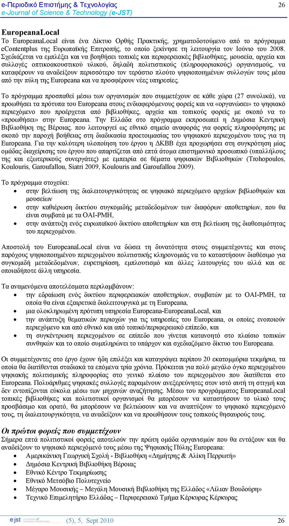 Σχεδιάζεται να εμπλέξει και να βοηθήσει τοπικές και περιφερειακές βιβλιοθήκες, μουσεία, αρχεία και συλλογές οπτικοακουστικού υλικού, δηλαδή πολιτιστικούς (πληροφοριακούς) οργανισμούς, να καταφέρουν