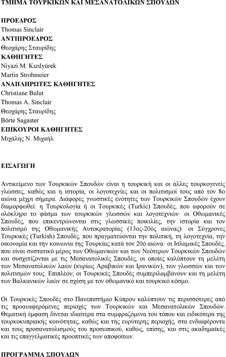 Μιχαήλ ΕΙΣΑΓΩΓΗ Αντικείμενο των Τουρκικών Σπουδών είναι η τουρκική και οι άλλες τουρκογενείς γλώσσες, καθώς και η ιστορία, οι λογοτεχνίες και οι πολιτισμοί τους από τον 8ο αιώνα μέχρι σήμερα.