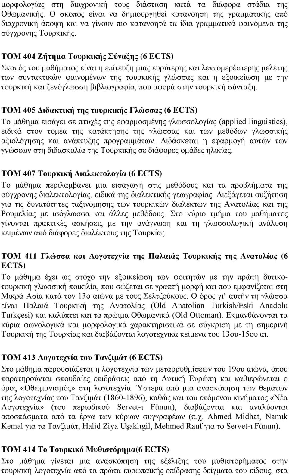ΤΟΜ 404 Ζήτημα Τουρκικής Σύναξης (6 ECTS) Σκοπός του μαθήματος είναι η επίτευξη μιας ευρύτερης και λεπτομερέστερης μελέτης των συντακτικών φαινομένων της τουρκικής γλώσσας και η εξοικείωση με την