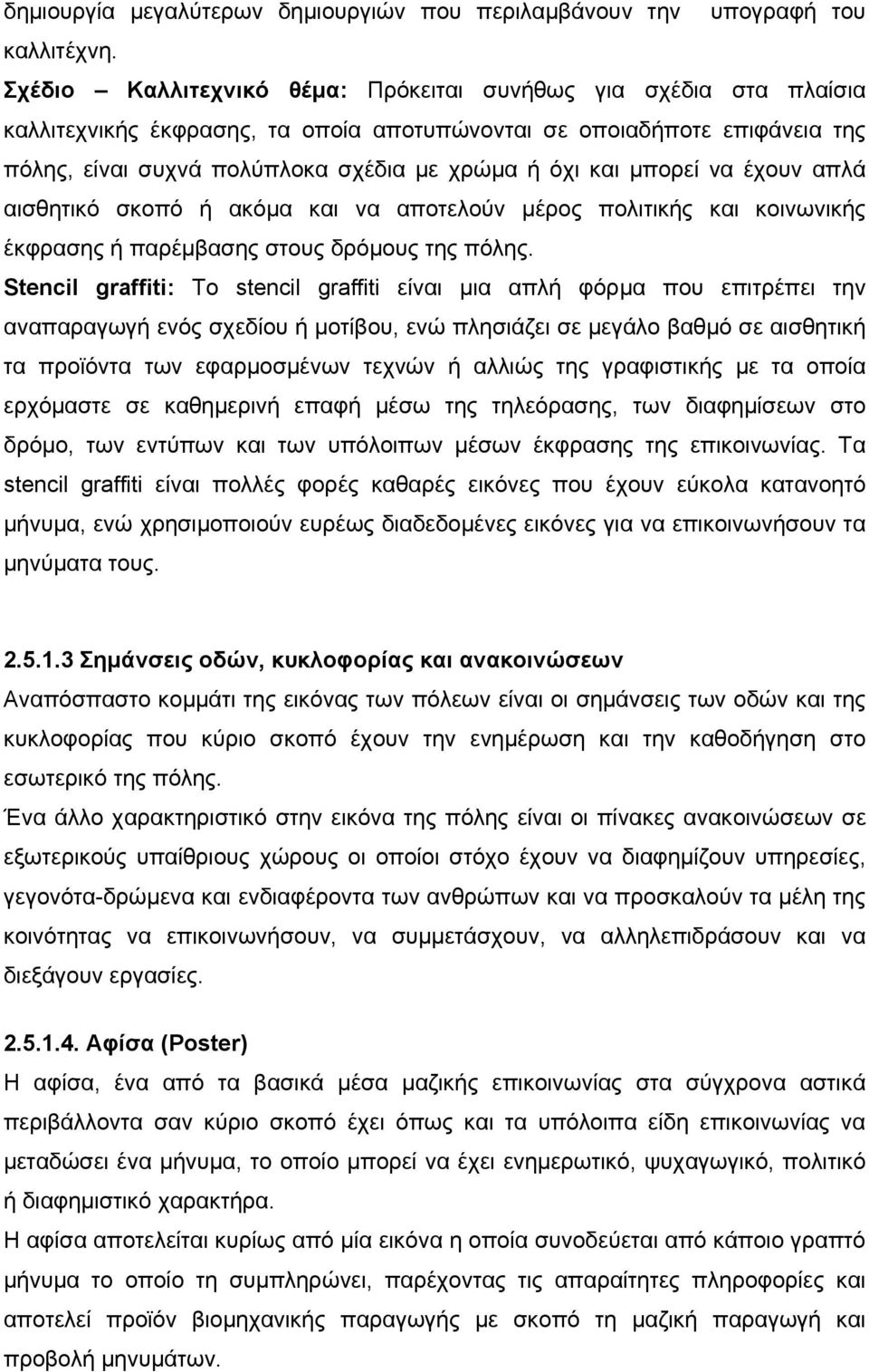 μπορεί να έχουν απλά αισθητικό σκοπό ή ακόμα και να αποτελούν μέρος πολιτικής και κοινωνικής έκφρασης ή παρέμβασης στους δρόμους της πόλης.