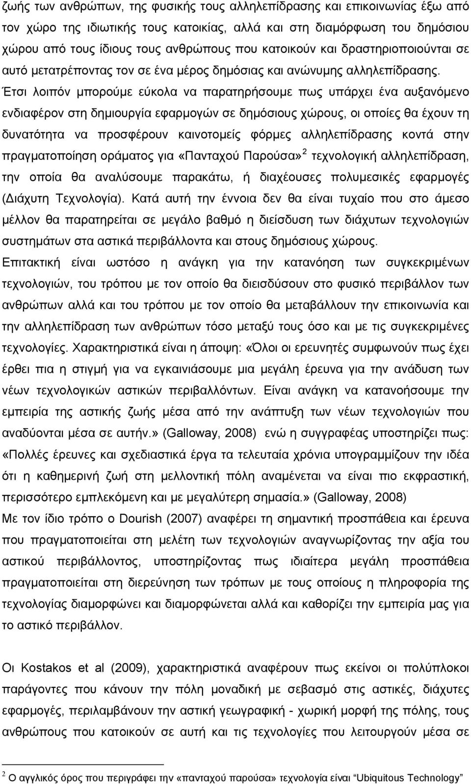 Έτσι λοιπόν μπορούμε εύκολα να παρατηρήσουμε πως υπάρχει ένα αυξανόμενο ενδιαφέρον στη δημιουργία εφαρμογών σε δημόσιους χώρους, οι οποίες θα έχουν τη δυνατότητα να προσφέρουν καινοτομείς φόρμες