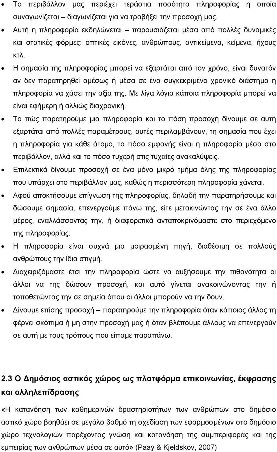 Η σημασία της πληροφορίας μπορεί να εξαρτάται από τον χρόνο, είναι δυνατόν αν δεν παρατηρηθεί αμέσως ή μέσα σε ένα συγκεκριμένο χρονικό διάστημα η πληροφορία να χάσει την αξία της.