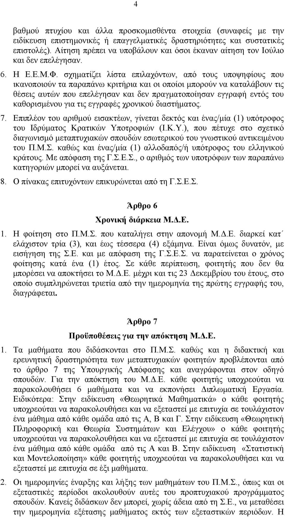 σχηµατίζει λίστα επιλαχόντων, από τους υποψηφίους που ικανοποιούν τα παραπάνω κριτήρια και οι οποίοι µπορούν να καταλάβουν τις θέσεις αυτών που επελέγησαν και δεν πραγµατοποίησαν εγγραφή εντός του