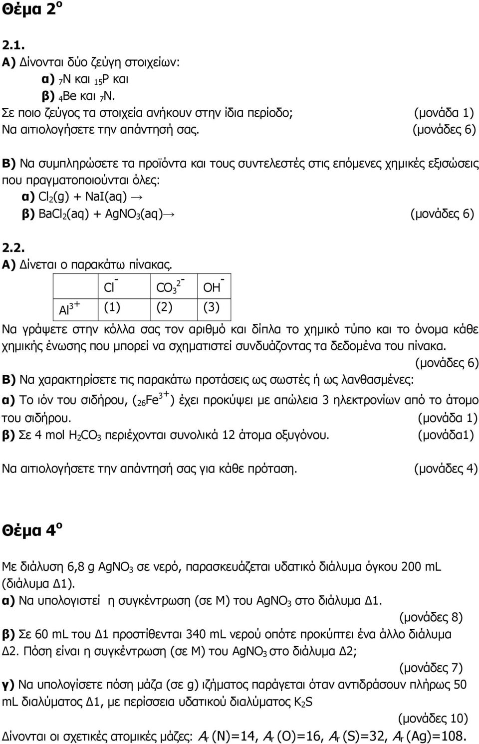 Cl - CO 3 2- OH - Al 3 + (1) (2) (3) Να γράψετε στην κόλλα σας τον αριθμό και δίπλα το χημικό τύπο και το όνομα κάθε χημικής ένωσης που μπορεί να σχηματιστεί συνδυάζοντας τα δεδομένα του πίνακα.