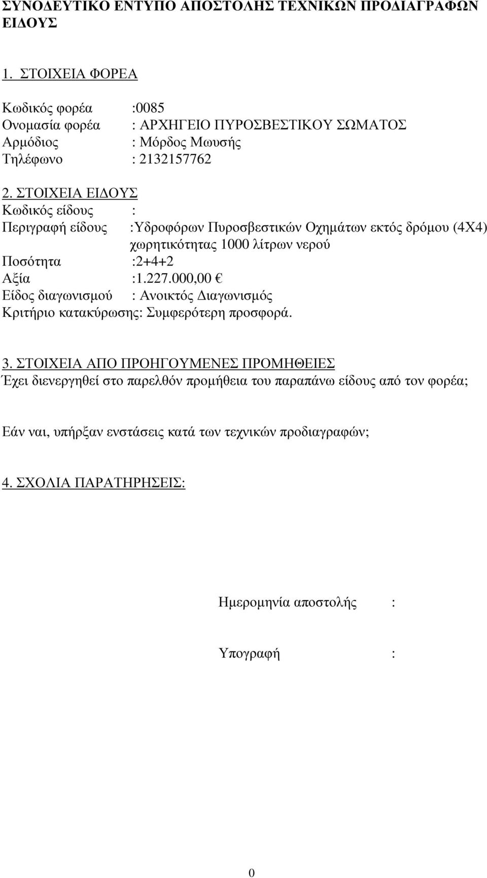 ΣΤΟΙΧΕΙΑ ΕΙ ΟΥΣ Κωδικός είδους : Περιγραφή είδους :Υδροφόρων Πυροσβεστικών Οχηµάτων εκτός δρόµου (4Χ4) χωρητικότητας 1000 λίτρων νερού Ποσότητα :2+4+2 Αξία :1.227.