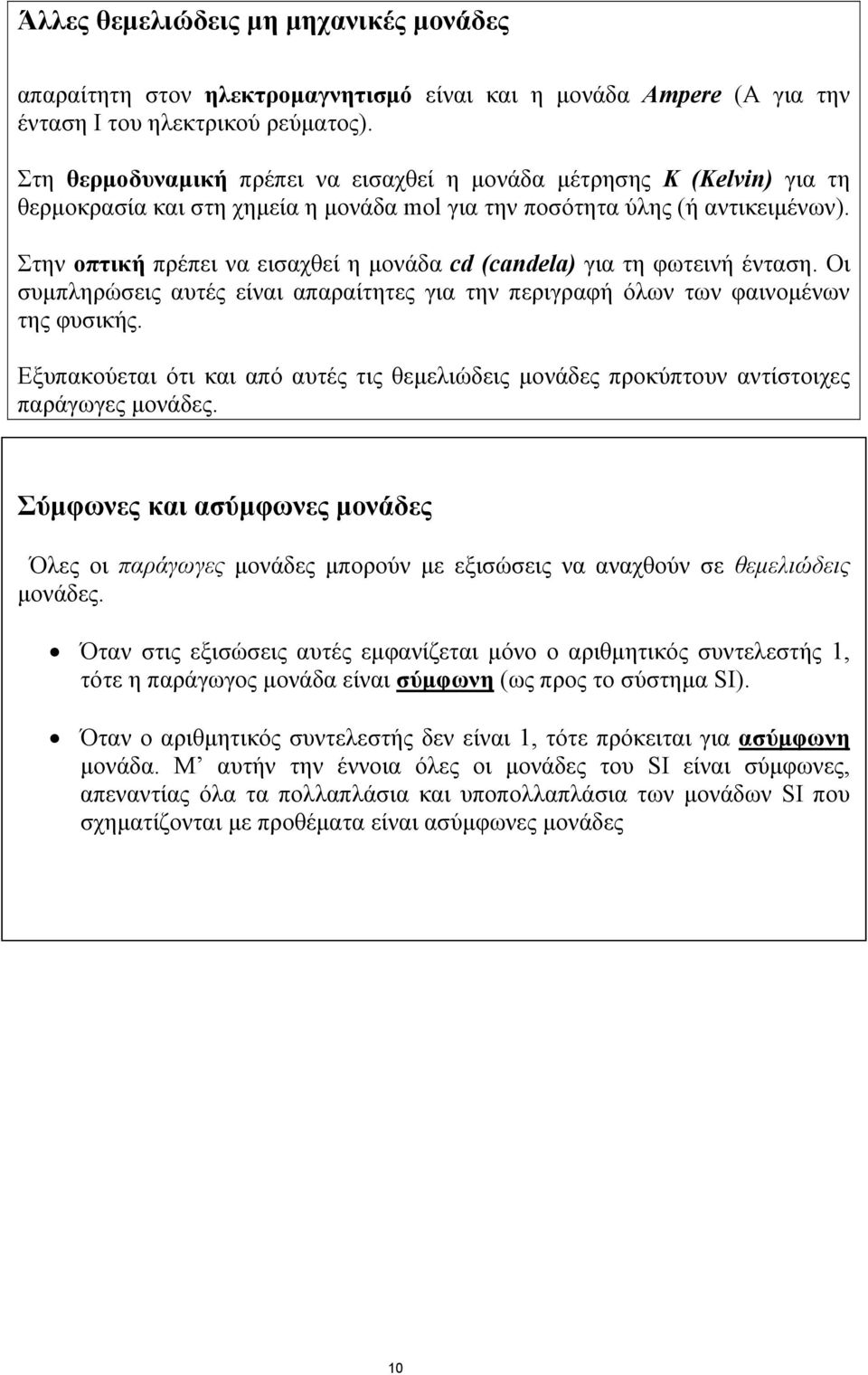 Στην οπτική πρέπει να εισαχθεί η μονάδα cd (candela) για τη φωτεινή ένταση. Οι συμπληρώσεις αυτές είναι απαραίτητες για την περιγραφή όλων των φαινομένων της φυσικής.