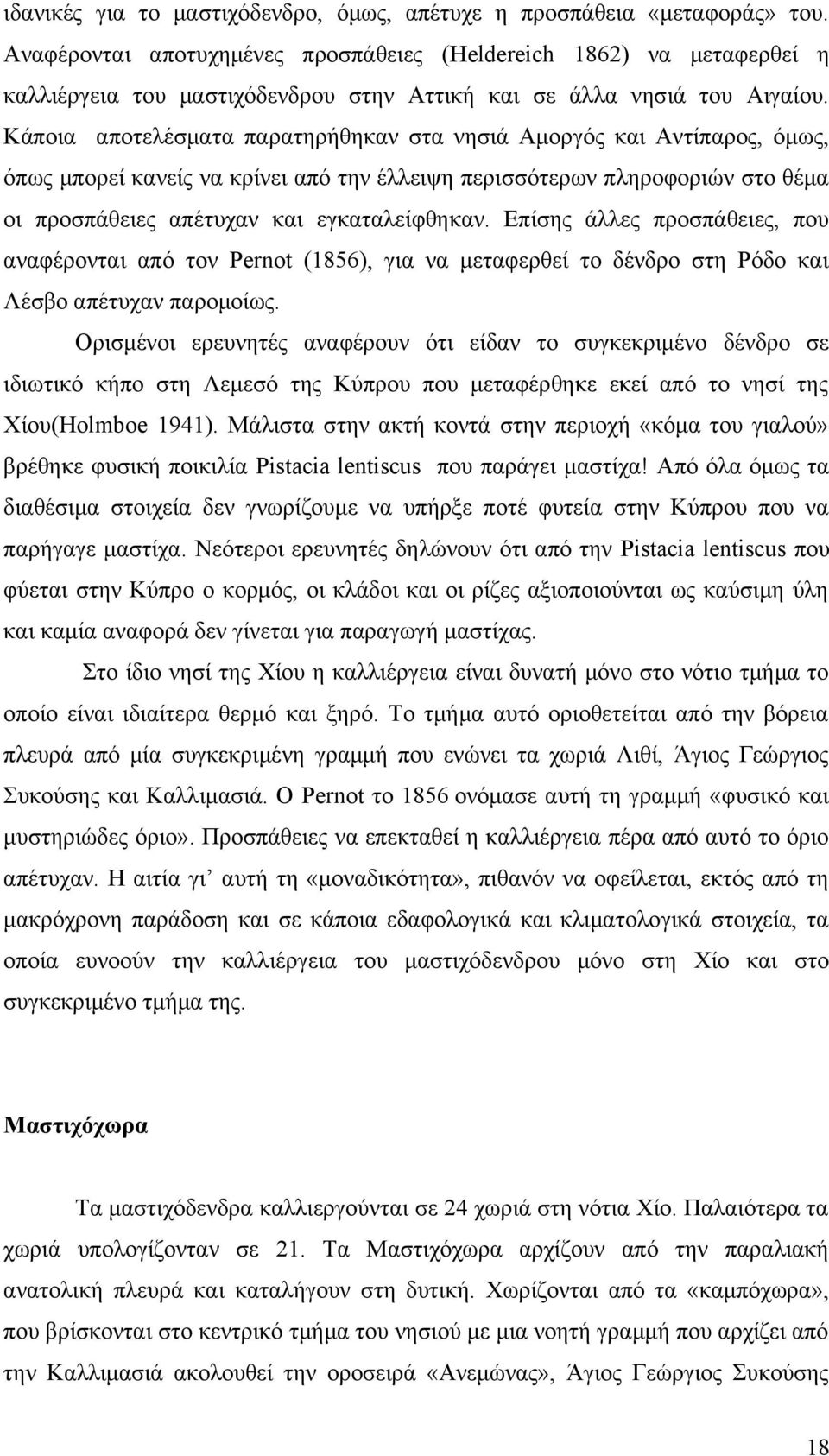 Κάποια αποτελέσματα παρατηρήθηκαν στα νησιά Αμοργός και Αντίπαρος, όμως, όπως μπορεί κανείς να κρίνει από την έλλειψη περισσότερων πληροφοριών στο θέμα οι προσπάθειες απέτυχαν και εγκαταλείφθηκαν.