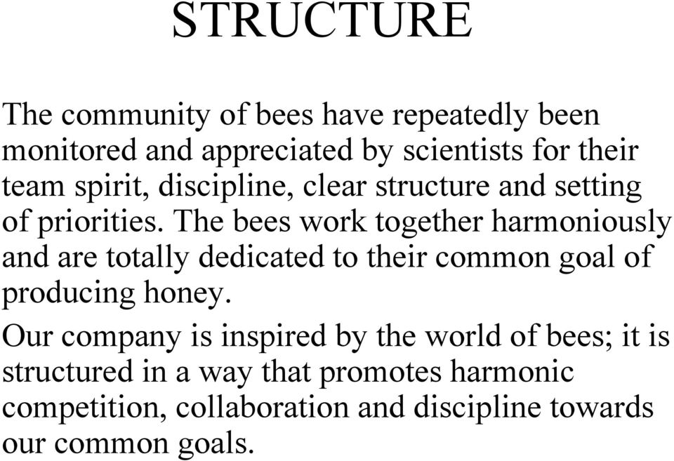 The bees work together harmoniously and are totally dedicated to their common goal of producing honey.