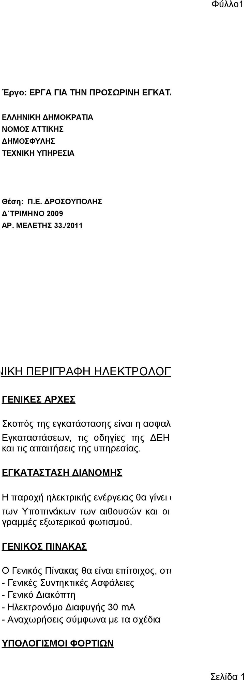 ΔΕΗ και τις απαιτήσεις της υπηρεσίας. ΕΓΚΑΤΑΣΤΑΣΗ ΔΙΑΝΟΜΗΣ Η παροχή ηλεκτρικής ενέργειας θα γίνει από το δίκτυο χαμηλής τάσης 230/400V της ΔΕΗ.