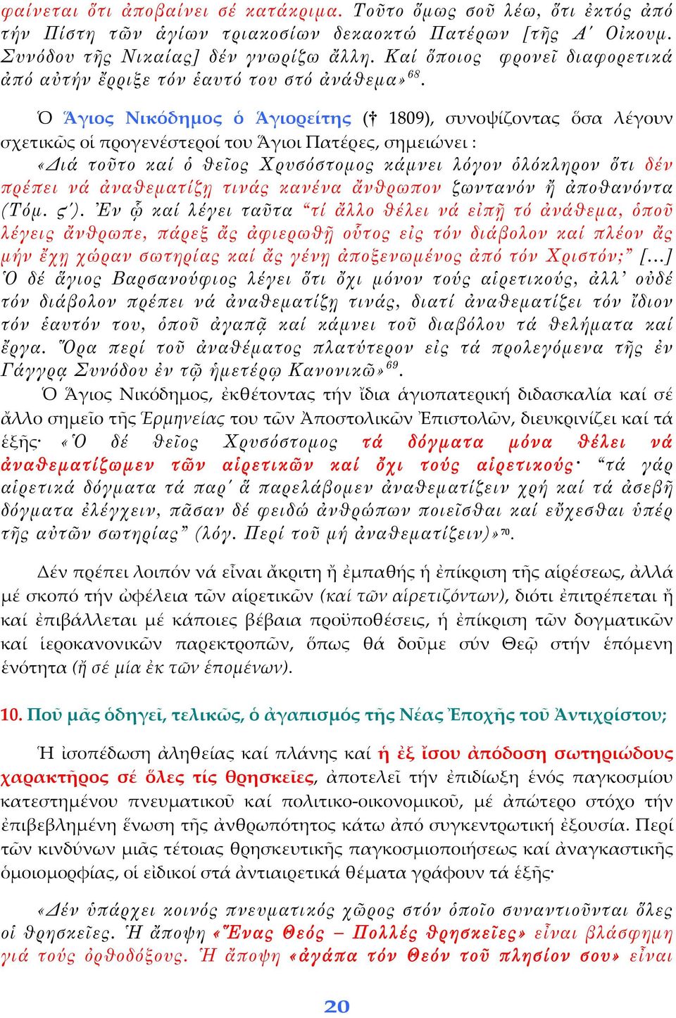 Ὁ Ἅγιος Νικόδημος ὁ Ἁγιορείτης ( 1809), συνοψίζοντας ὅσα λέγουν σχετικῶς οἱ προγενέστεροί του Ἅγιοι Πατέρες, σημειώνει : «Διά τοῦτο καί ὁ θεῖος Χρυσόστομος κάμνει λόγον ὁλόκληρον ὅτι δέν πρέπει νά