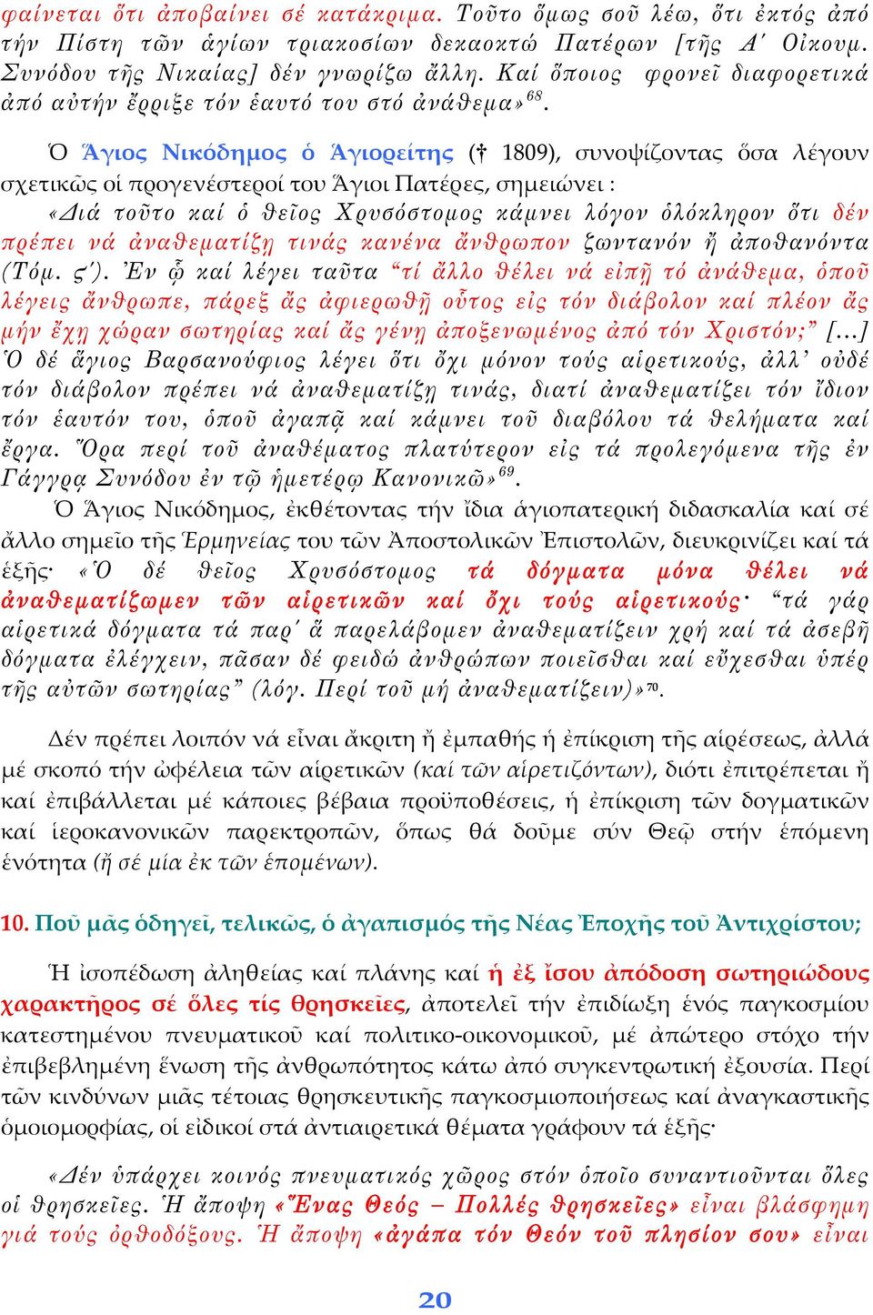 Ὁ Ἅγιος Νικόδημος ὁ Ἁγιορείτης ( 1809), συνοψίζοντας ὅσα λέγουν σχετικῶς οἱ προγενέστεροί του Ἅγιοι Πατέρες, σημειώνει : «Διά τοῦτο καί ὁ θεῖος Χρυσόστομος κάμνει λόγον ὁλόκληρον ὅτι δέν πρέπει νά