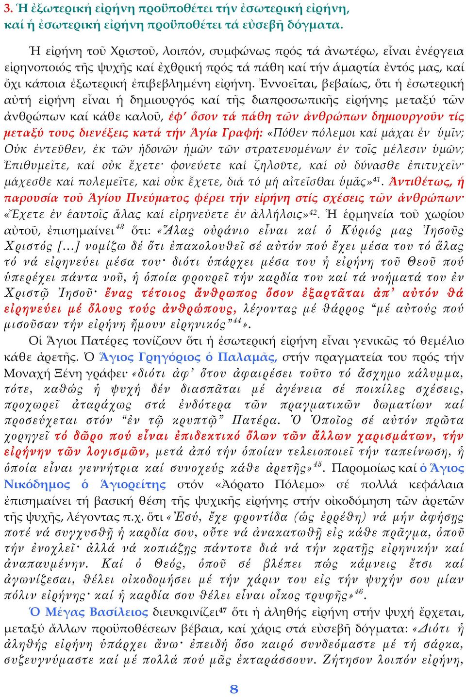 Ἐννοεῖται, βεβαίως, ὅτι ἡ ἐσωτερική αὐτή εἰρήνη εἶναι ἡ δημιουργός καί τῆς διαπροσωπικῆς εἰρήνης μεταξύ τῶν ἀνθρώπων καί κάθε καλοῦ, ἐφ ὅσον τά πάθη τῶν ἀνθρώπων δημιουργοῦν τίς μεταξύ τους διενέξεις