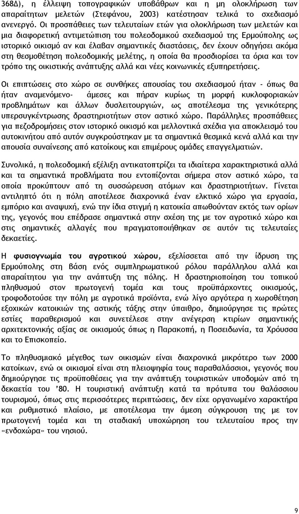έχουν οδηγήσει ακόμα στη θεσμοθέτηση πολεοδομικής μελέτης, η οποία θα προσδιορίσει τα όρια και τον τρόπο της οικιστικής ανάπτυξης αλλά και νέες κοινωνικές εξυπηρετήσεις.