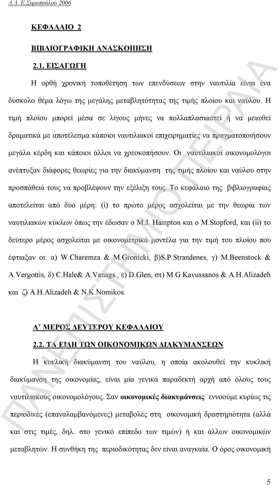 Οι ναυτιλιακοί οικονομολόγοι ανέπτυξαν διάφορες θεωρίες για την διακύμανση της τιμής πλοίου και ναύλου στην προσπάθειά τους να προβλέψουν την εξέλιξη τους.