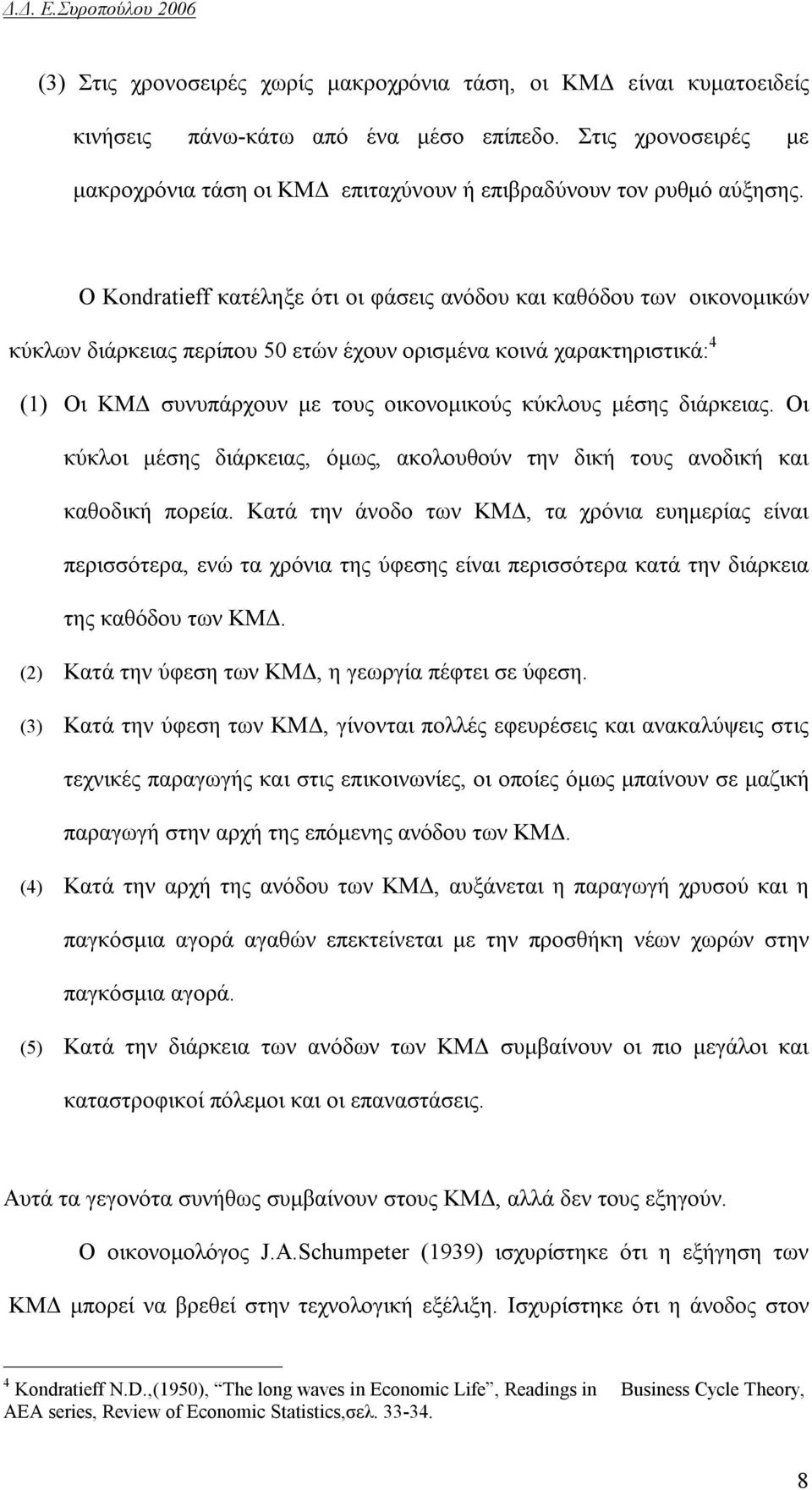 Ο Kondratieff κατέληξε ότι οι φάσεις ανόδου και καθόδου των οικονομικών κύκλων διάρκειας περίπου 50 ετών έχουν ορισμένα κοινά χαρακτηριστικά: 4 (1) Οι ΚΜΔ συνυπάρχουν με τους οικονομικούς κύκλους
