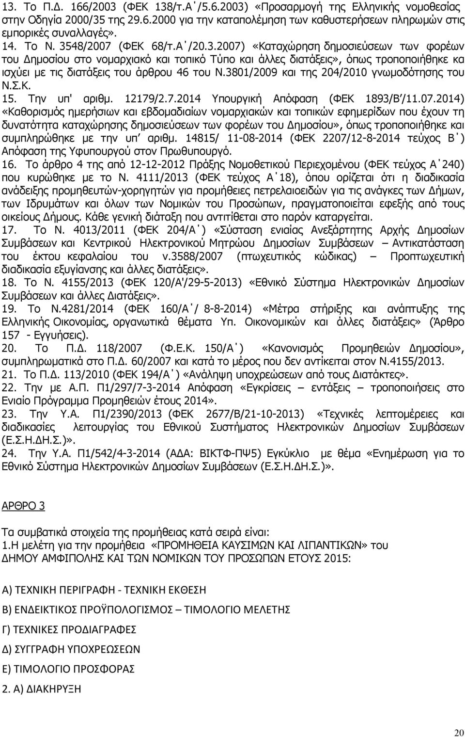 3801/2009 και της 204/2010 γνωµοδότησης του Ν.Σ.Κ. 15. Την υπ' αριθµ. 12179/2.7.2014 Υπουργική Απόφαση (ΦΕΚ 1893/Β /11.07.