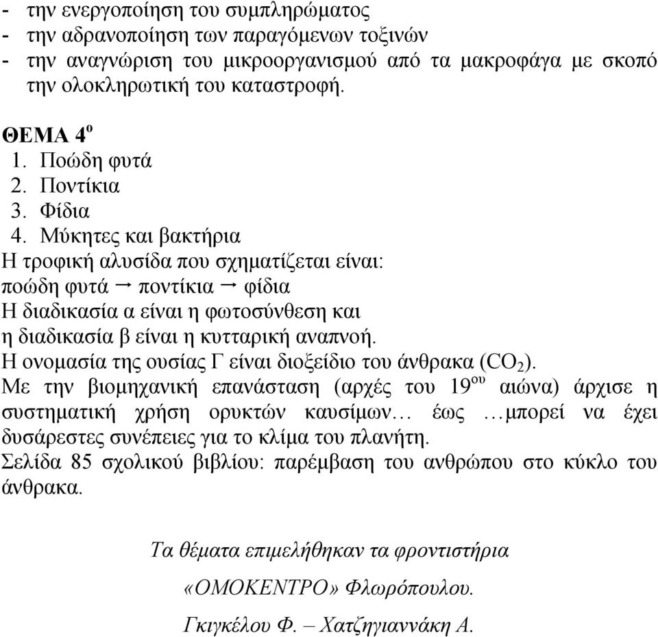 Μύκητες και βακτήρια Η τροφική αλυσίδα που σχηματίζεται είναι: ποώδη φυτά ποντίκια φίδια Η διαδικασία α είναι η φωτοσύνθεση και η διαδικασία β είναι η κυτταρική αναπνοή.