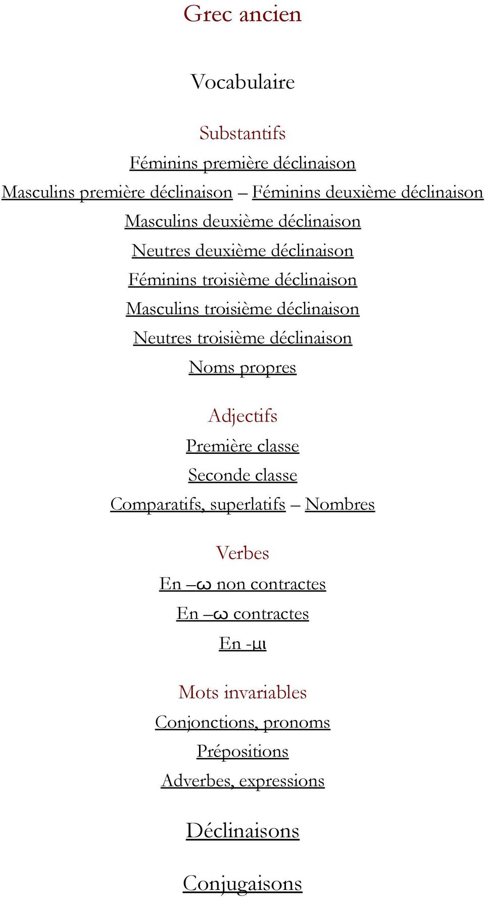 Neutres troisième déclinaison Noms propres Adjectifs Première classe Seconde classe Comparatifs, superlatifs Nombres Verbes En ω