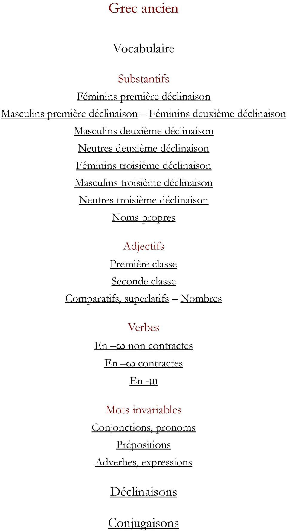 Neutres troisième déclinaison Noms propres Adjectifs Première classe Seconde classe Comparatifs, superlatifs Nombres Verbes En ω