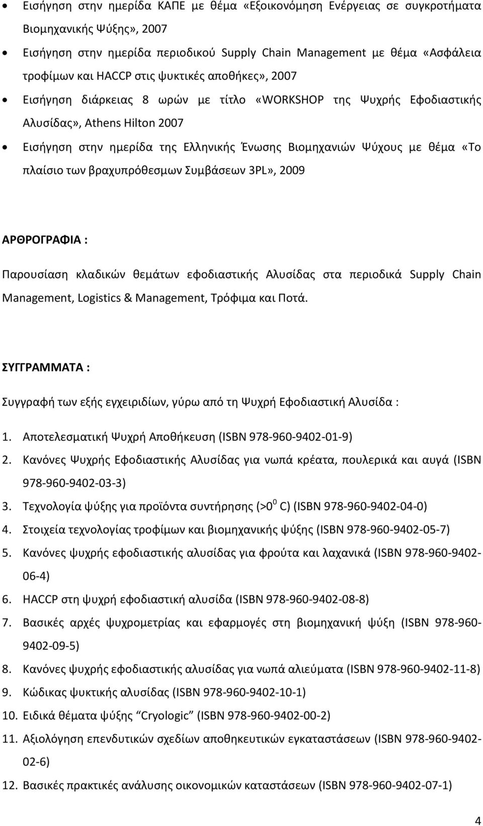 πλαίςιο των βραχυπρόκεςμων υμβάςεων 3PL», 2009 ΑΡΘΡΟΓΡΑΦΙΑ : Παρουςίαςθ κλαδικϊν κεμάτων εφοδιαςτικισ Αλυςίδασ ςτα περιοδικά Supply Chain Management, Logistics & Management, Σρόφιμα και Ποτά.