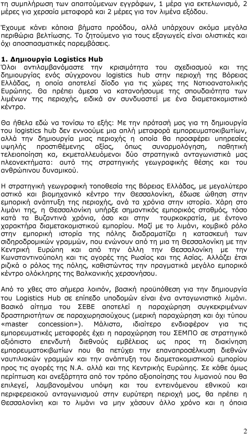 Δημιουργία Logistics Hub Όλοι αντιλαμβανόμαστε την κρισιμότητα του σχεδιασμού και της δημιουργίας ενός σύγχρονου logistics hub στην περιοχή της Βόρειας Ελλάδας, η οποία αποτελεί δίοδο για τις χώρες