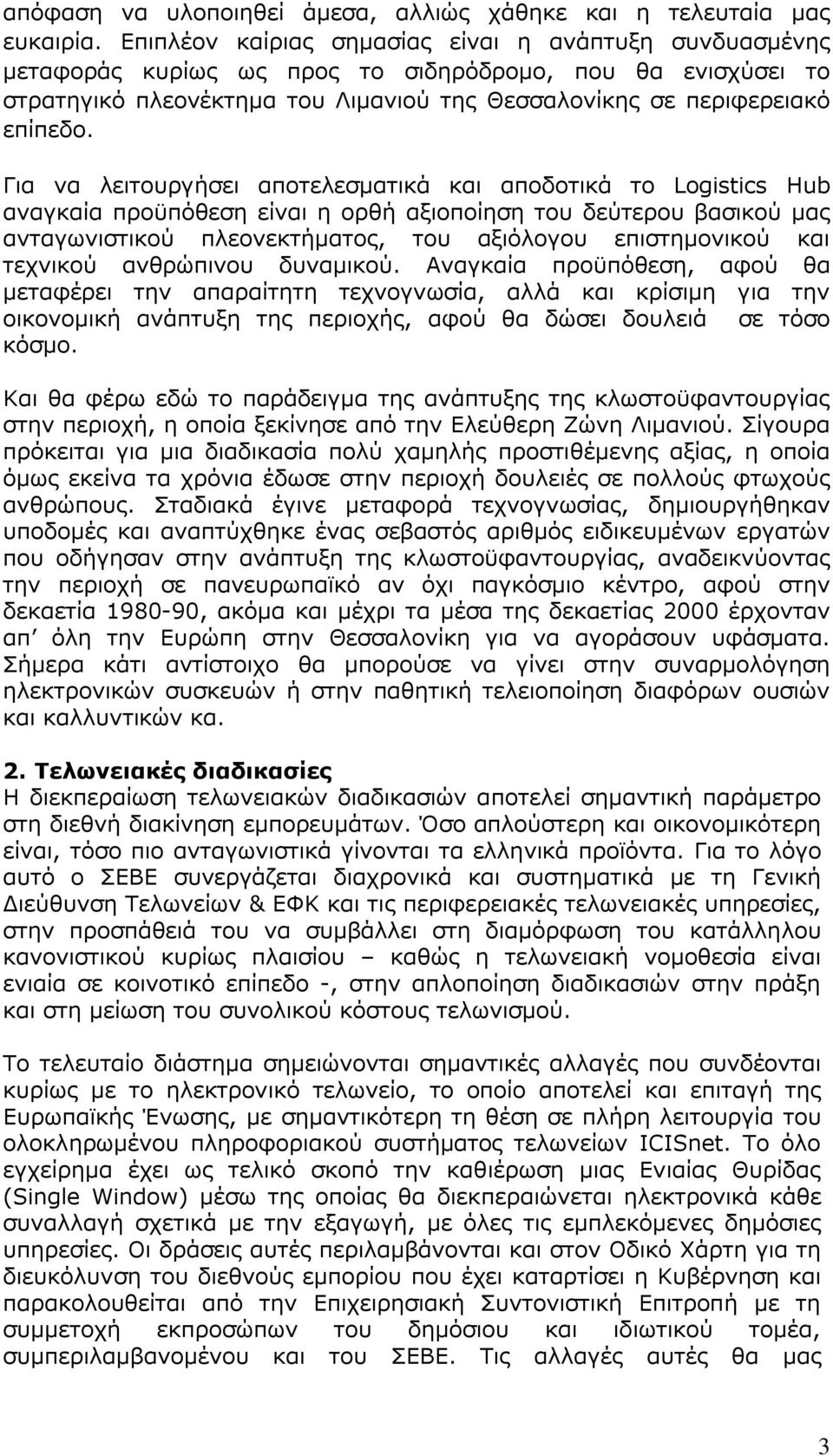 Για να λειτουργήσει αποτελεσματικά και αποδοτικά το Logistics Hub αναγκαία προϋπόθεση είναι η ορθή αξιοποίηση του δεύτερου βασικού μας ανταγωνιστικού πλεονεκτήματος, του αξιόλογου επιστημονικού και