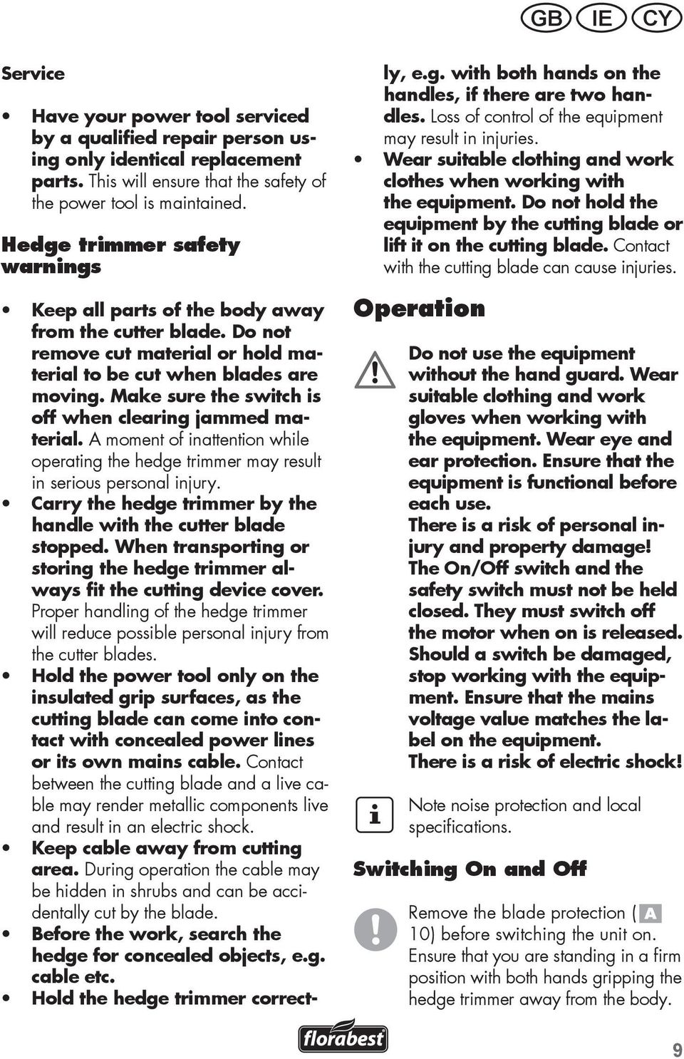 Make sure the switch is off when clearing jammed material. A moment of inattention while operating the hedge trimmer may result in serious personal injury.