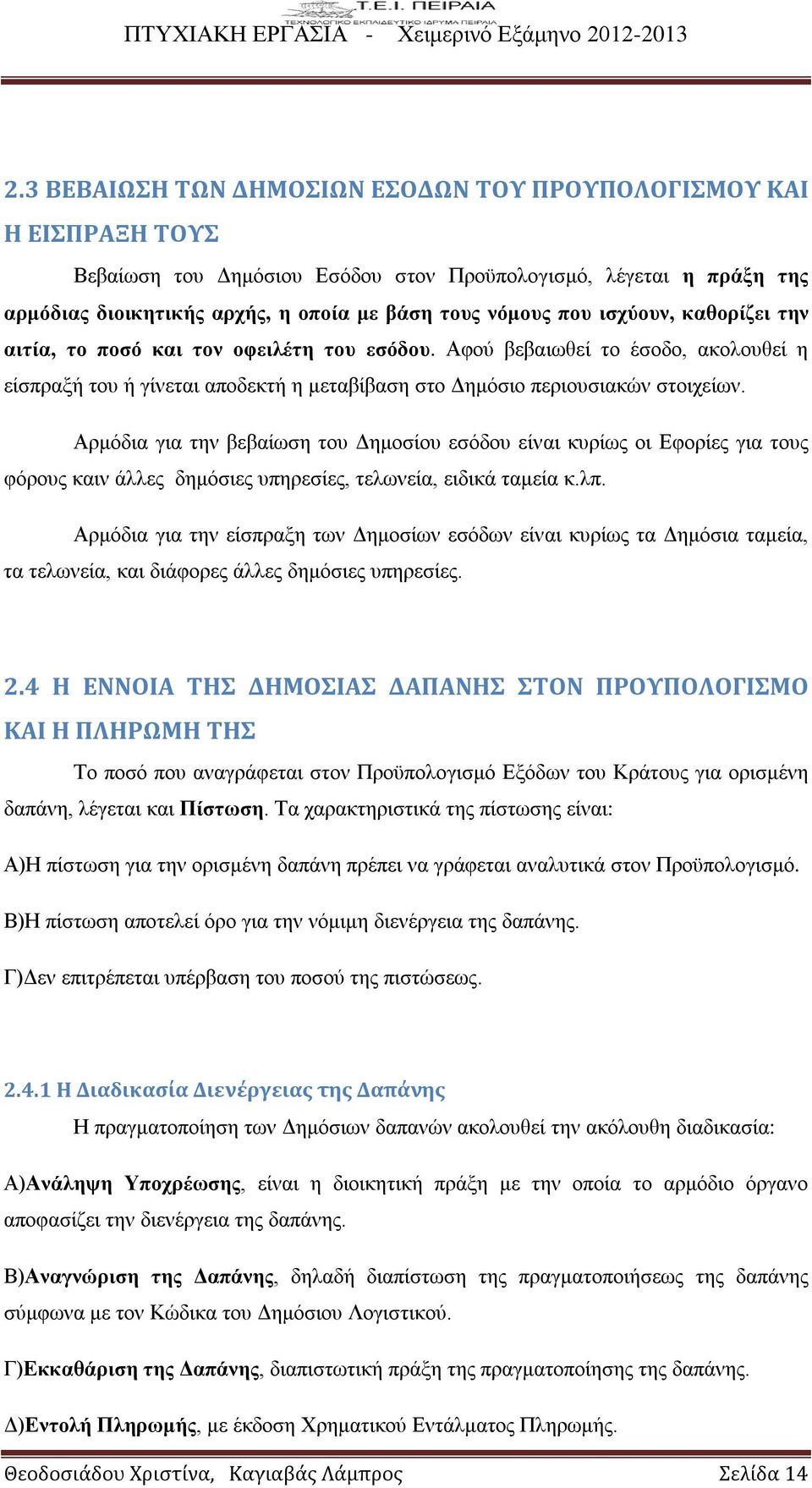 Αρμόδια για την βεβαίωση του Δημοσίου εσόδου είναι κυρίως οι Εφορίες για τους φόρους καιν άλλες δημόσιες υπηρεσίες, τελωνεία, ειδικά ταμεία κ.λπ.