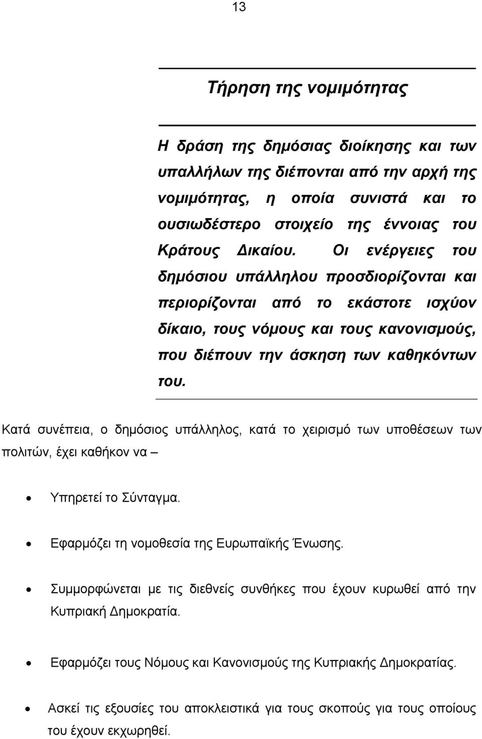 Κατά συνέπεια, ο δημόσιος υπάλληλος, κατά το χειρισμό των υποθέσεων των πολιτών, έχει καθήκον να Υπηρετεί το Σύνταγμα. Εφαρμόζει τη νομοθεσία της Ευρωπαϊκής Ένωσης.