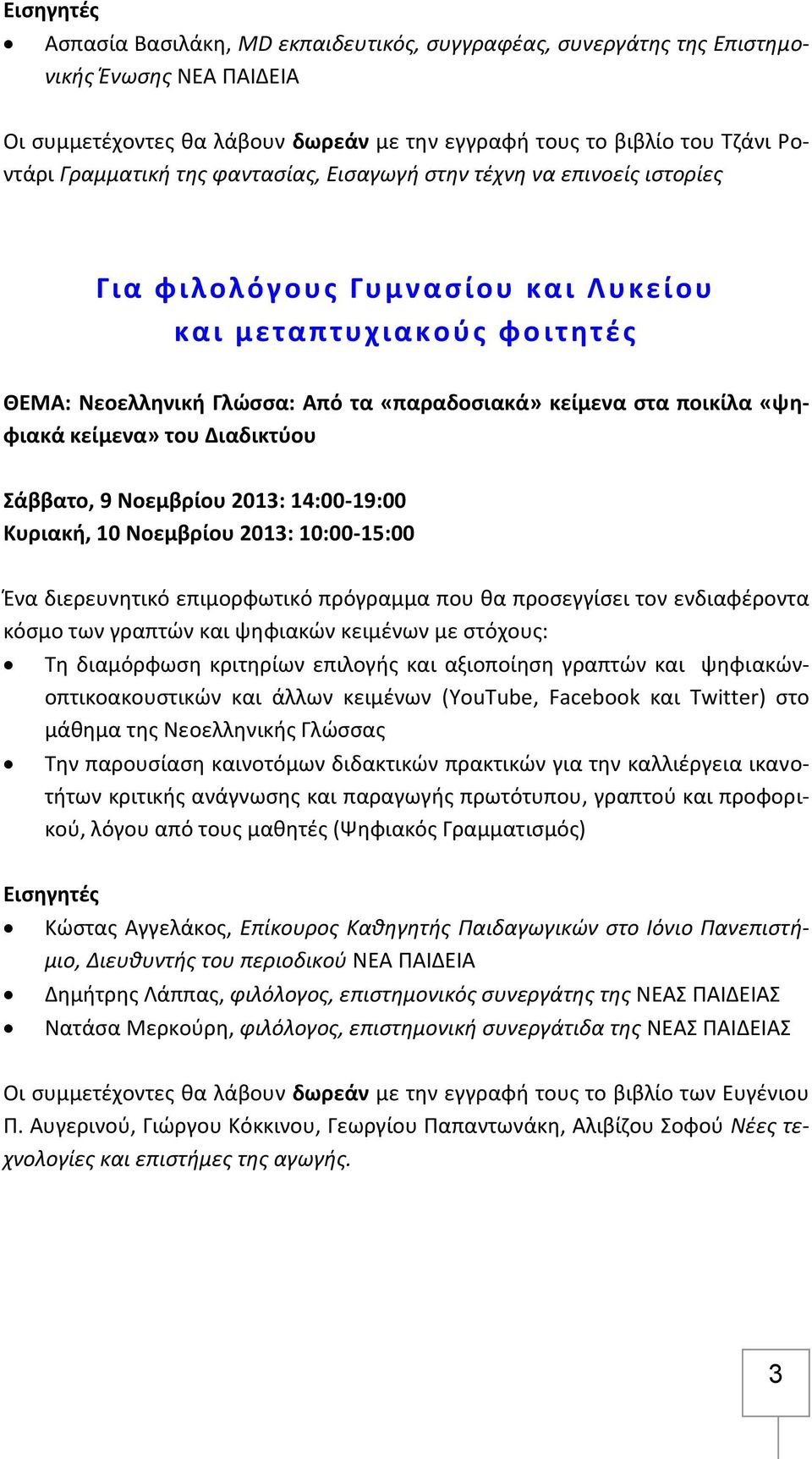 κείμενα» του Διαδικτύου Σάββατο, 9 Νοεμβρίου 2013: 14:00-19:00 Κυριακή, 10 Νοεμβρίου 2013: 10:00-15:00 Ένα διερευνητικό επιμορφωτικό πρόγραμμα που θα προσεγγίσει τον ενδιαφέροντα κόσμο των γραπτών