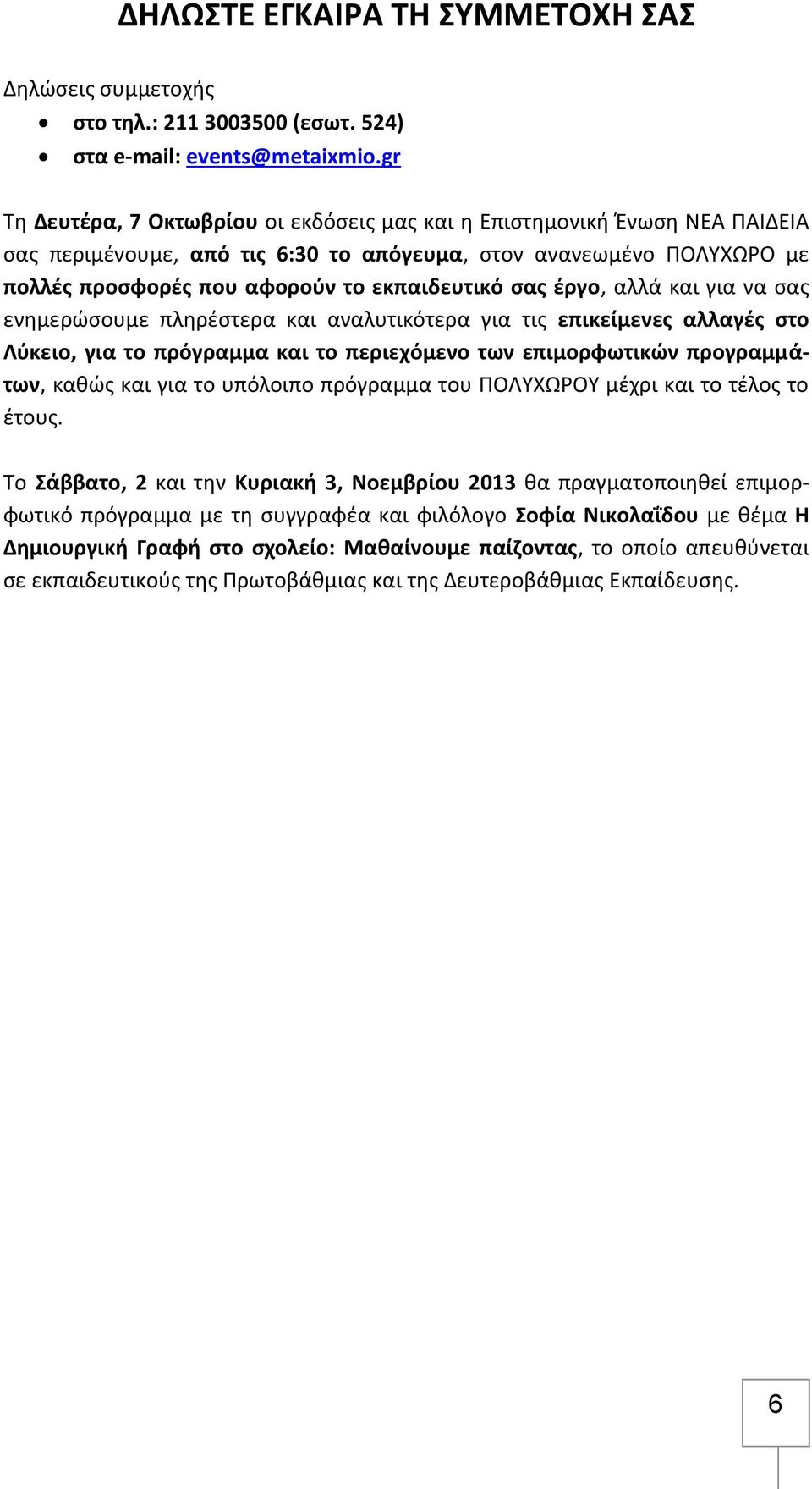 έργο, αλλά και για να σας ενημερώσουμε πληρέστερα και αναλυτικότερα για τις επικείμενες αλλαγές στο Λύκειο, για το πρόγραμμα και το περιεχόμενο των επιμορφωτικών προγραμμάτων, καθώς και για το