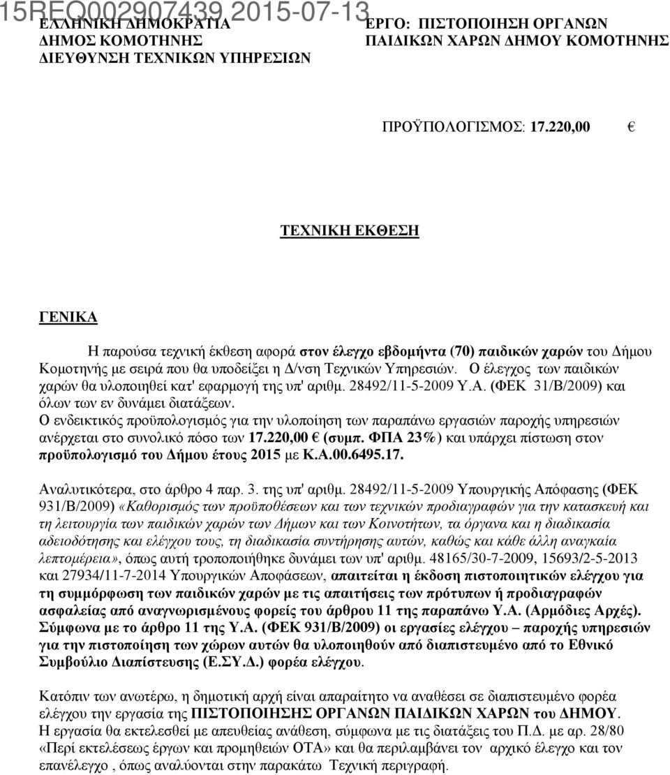 Ο έλεγχος των παιδικών χαρών θα υλοποιηθεί κατ' εφαρμογή της υπ' αριθμ. 28492/11-5-2009 Υ.Α. (ΦΕΚ 31/Β/2009) και όλων των εν δυνάμει διατάξεων.