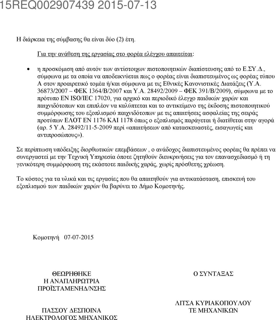 Α. 28492/2009 ΦΕΚ 391/Β/2009), σύμφωνα με το πρότυπο ΕΝ ISO/IEC 17020, για αρχικό και περιοδικό έλεγχο παιδικών χαρών και παιχνιδότοπων και επιπλέον να καλύπτεται και το αντικείμενο της έκδοσης