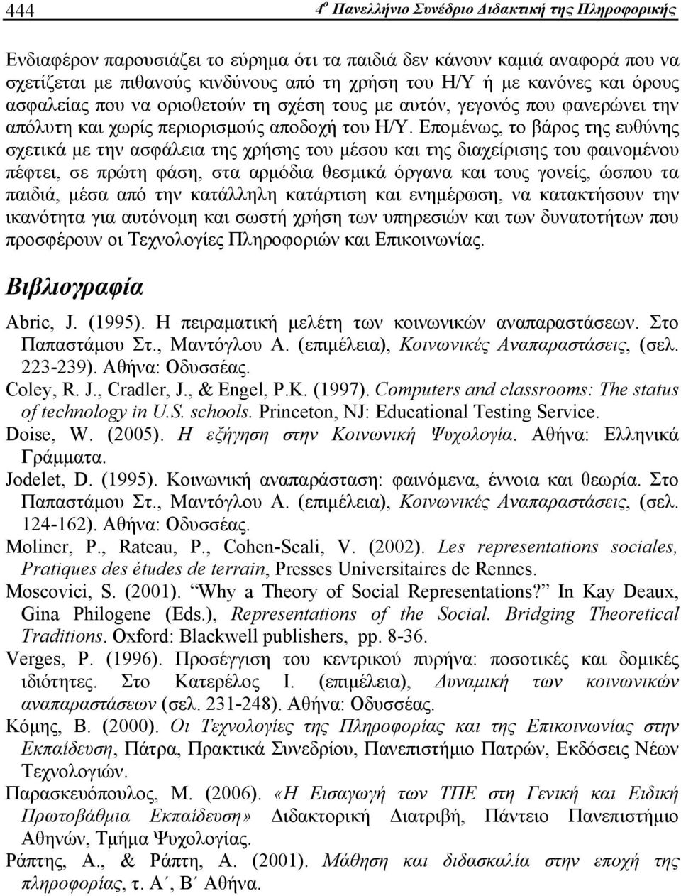 Επομένως, το βάρος της ευθύνης σχετικά με την ασφάλεια της χρήσης του μέσου και της διαχείρισης του φαινομένου πέφτει, σε πρώτη φάση, στα αρμόδια θεσμικά όργανα και τους γονείς, ώσπου τα παιδιά, μέσα