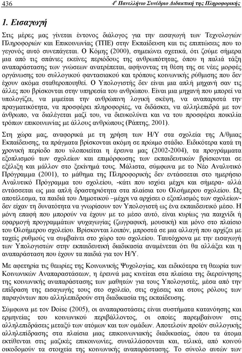 Ο Κόμης (2000), σημειώνει σχετικά, ότι ζούμε σήμερα μια από τις σπάνιες εκείνες περιόδους της ανθρωπότητας, όπου η παλιά τάξη αναπαράστασης των γνώσεων ανατρέπεται, αφήνοντας τη θέση της σε νέες