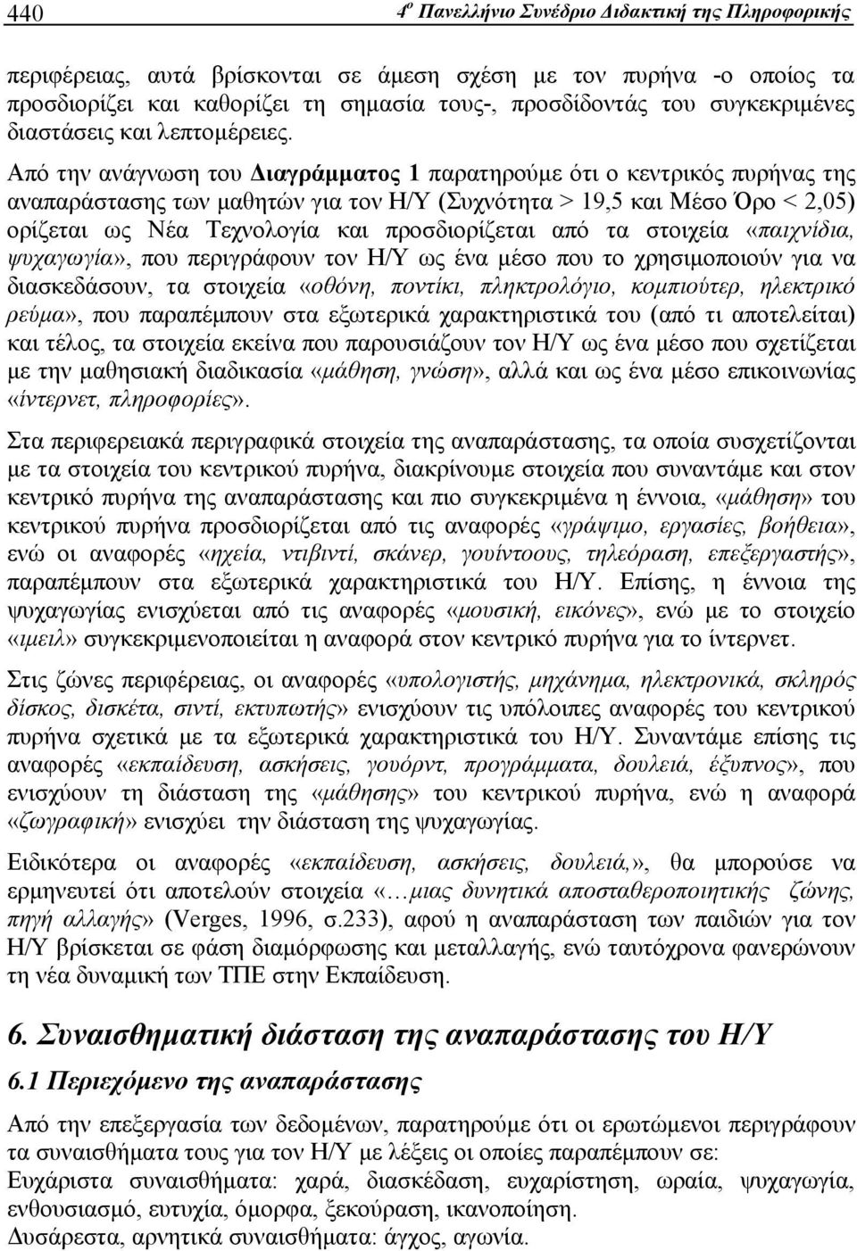 Από την ανάγνωση του Διαγράμματος 1 παρατηρούμε ότι ο κεντρικός πυρήνας της αναπαράστασης των μαθητών για τον Η/Υ (Συχνότητα > 19,5 και Μέσο Όρο < 2,05) ορίζεται ως Νέα Τεχνολογία και προσδιορίζεται