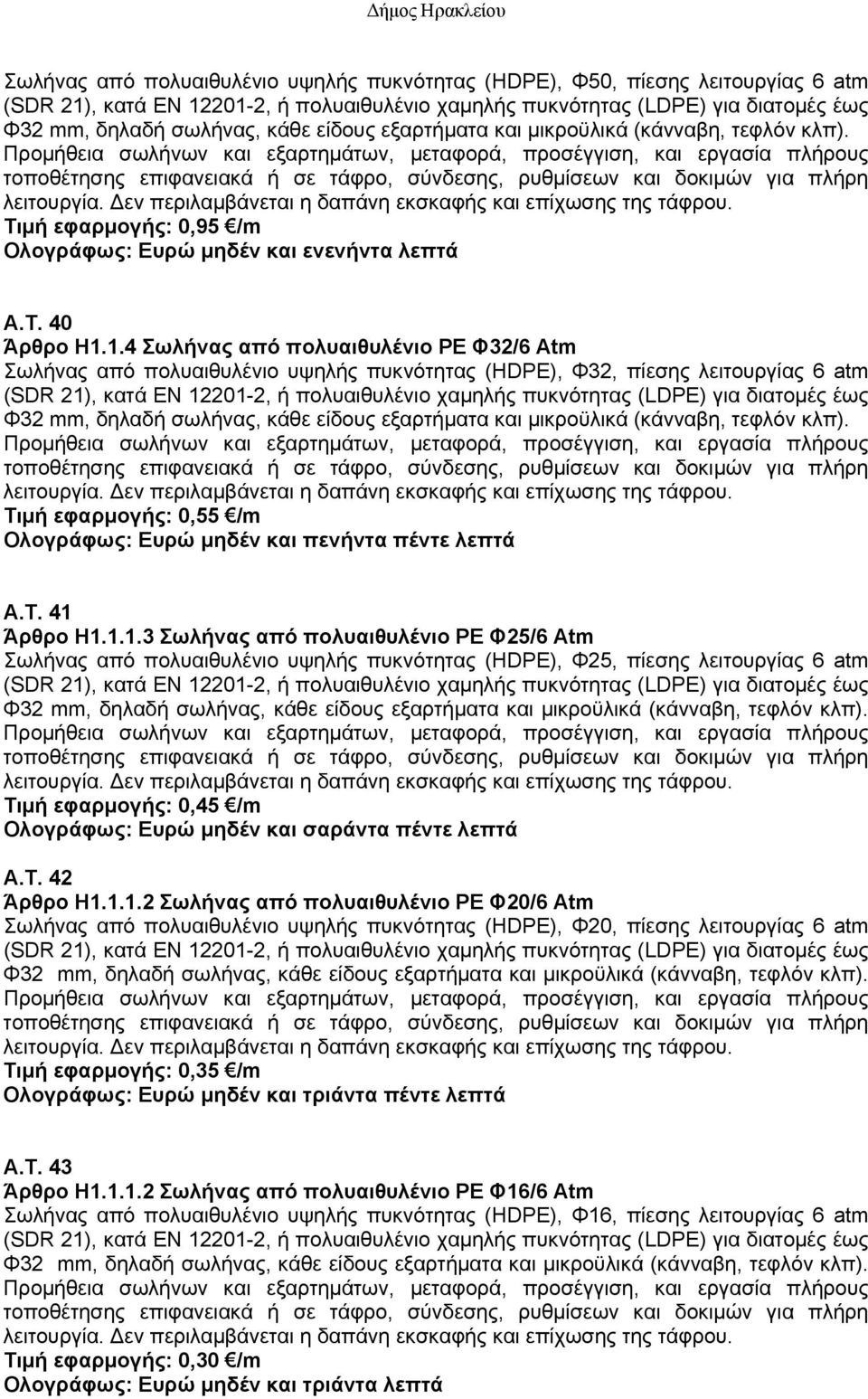 Προμήθεια σωλήνων και εξαρτημάτων, μεταφορά, προσέγγιση, και εργασία πλήρους τοποθέτησης επιφανειακά ή σε τάφρο, σύνδεσης, ρυθμίσεων και δοκιμών για πλήρη λειτουργία.