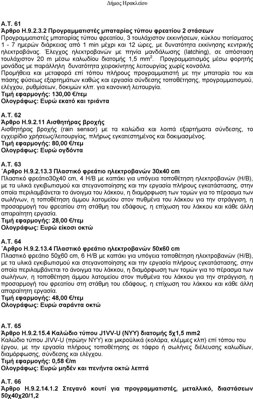 δυνατότητα εκκίνησης κεντρικής ηλεκτροβάνας. Έλεγχος ηλεκτροβανών με πηνία μανδάλωσης (latching), σε απόσταση τουλάχιστον 20 m μέσω καλωδίου διατομής 1,5 mm 2.