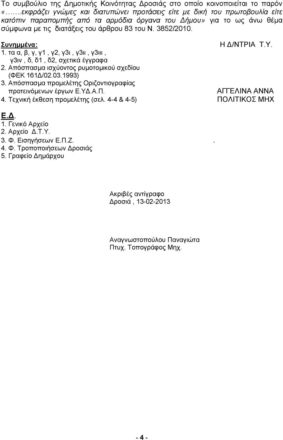 3852/2010. Συνημμένα: Η Δ/ΝΤΡΙΑ Τ.Υ. 1. τα α, β, γ, γ1, γ2, γ3ι, γ3ιι, γ3ιιι, γ3ιv, δ, δ1, δ2, σχετικά έγγραφα 2. Απόσπασμα ισχύοντος ρυμοτομικού σχεδίου (ΦΕΚ 161Δ/02.03.1993) 3.