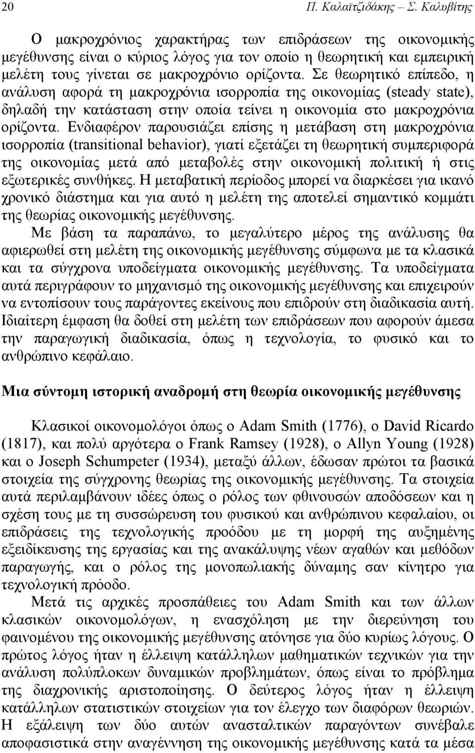 Σε θεωρητικό επίπεδο, η ανάλυση αφορά τη μακροχρόνια ισορροπία της οικονομίας (steady state), δηλαδή την κατάσταση στην οποία τείνει η οικονομία στο μακροχρόνια ορίζοντα.