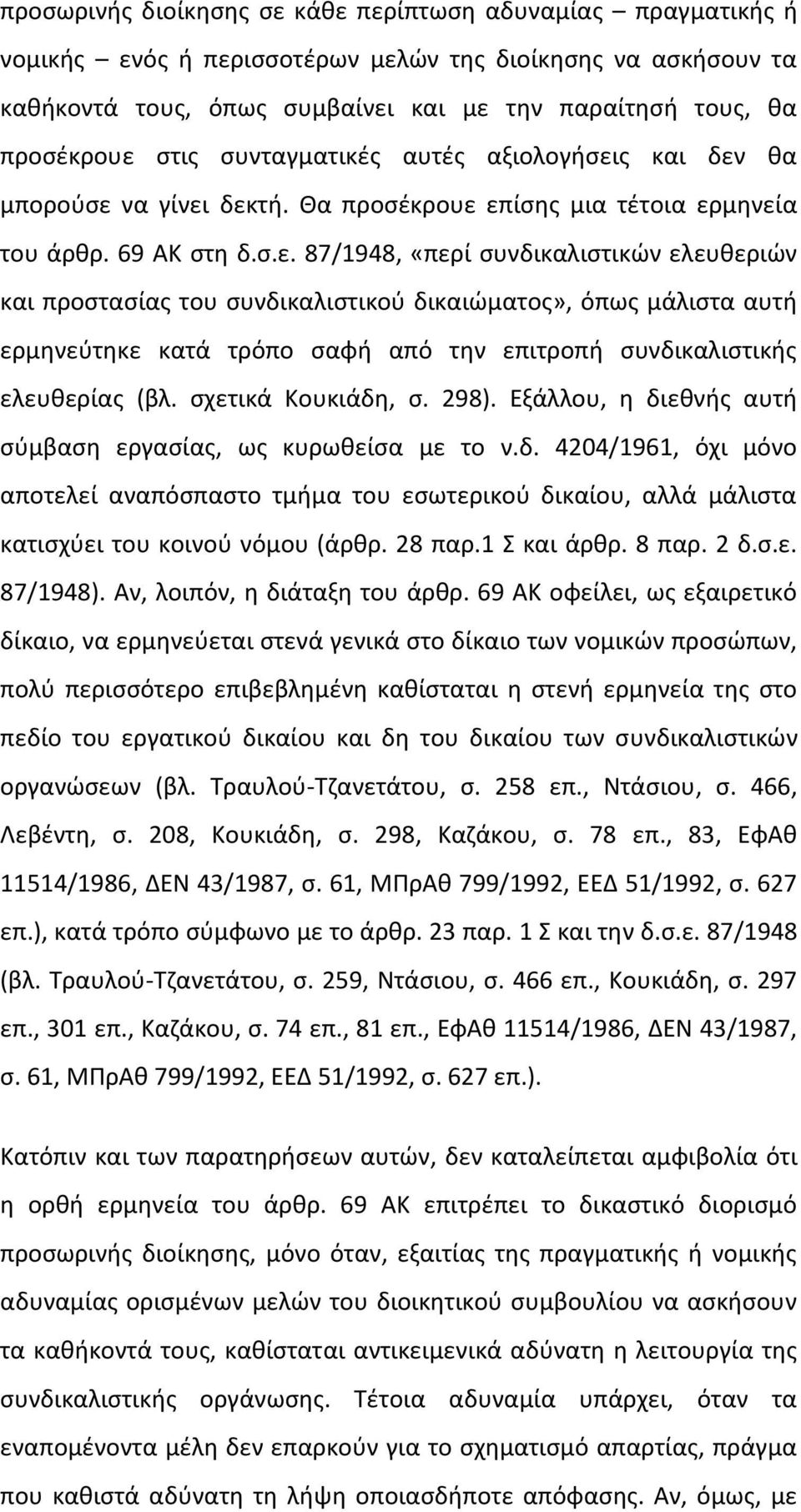 ς και δεν θα μπορούσε να γίνει δεκτή. Θα προσέκρουε επίσης μια τέτοια ερμηνεία του άρθρ. 69 ΑΚ στη δ.σ.ε. 87/1948, «περί συνδικαλιστικών ελευθεριών και προστασίας του συνδικαλιστικού δικαιώματος», όπως μάλιστα αυτή ερμηνεύτηκε κατά τρόπο σαφή από την επιτροπή συνδικαλιστικής ελευθερίας (βλ.