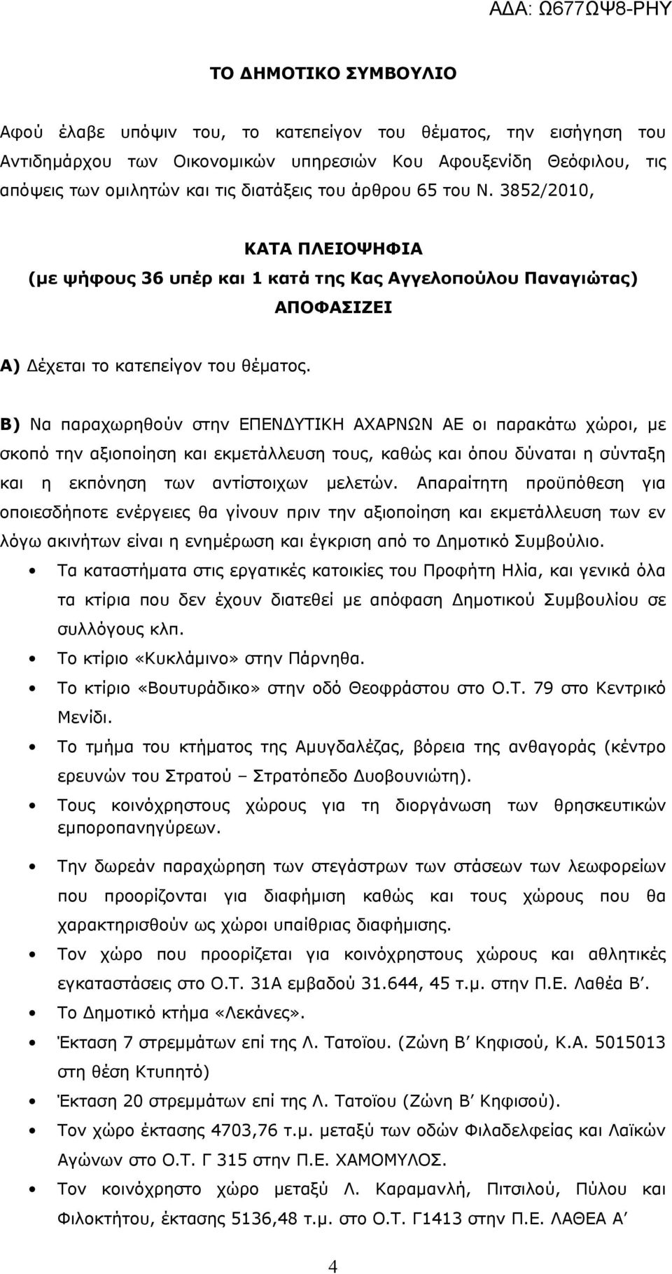 Β) Να παραχωρηθούν στην ΕΠΕΝΔΥΤΙΚΗ ΑΧΑΡΝΩΝ ΑΕ οι παρακάτω χώροι, με σκοπό την αξιοποίηση και εκμετάλλευση τους, καθώς και όπου δύναται η σύνταξη και η εκπόνηση των αντίστοιχων μελετών.