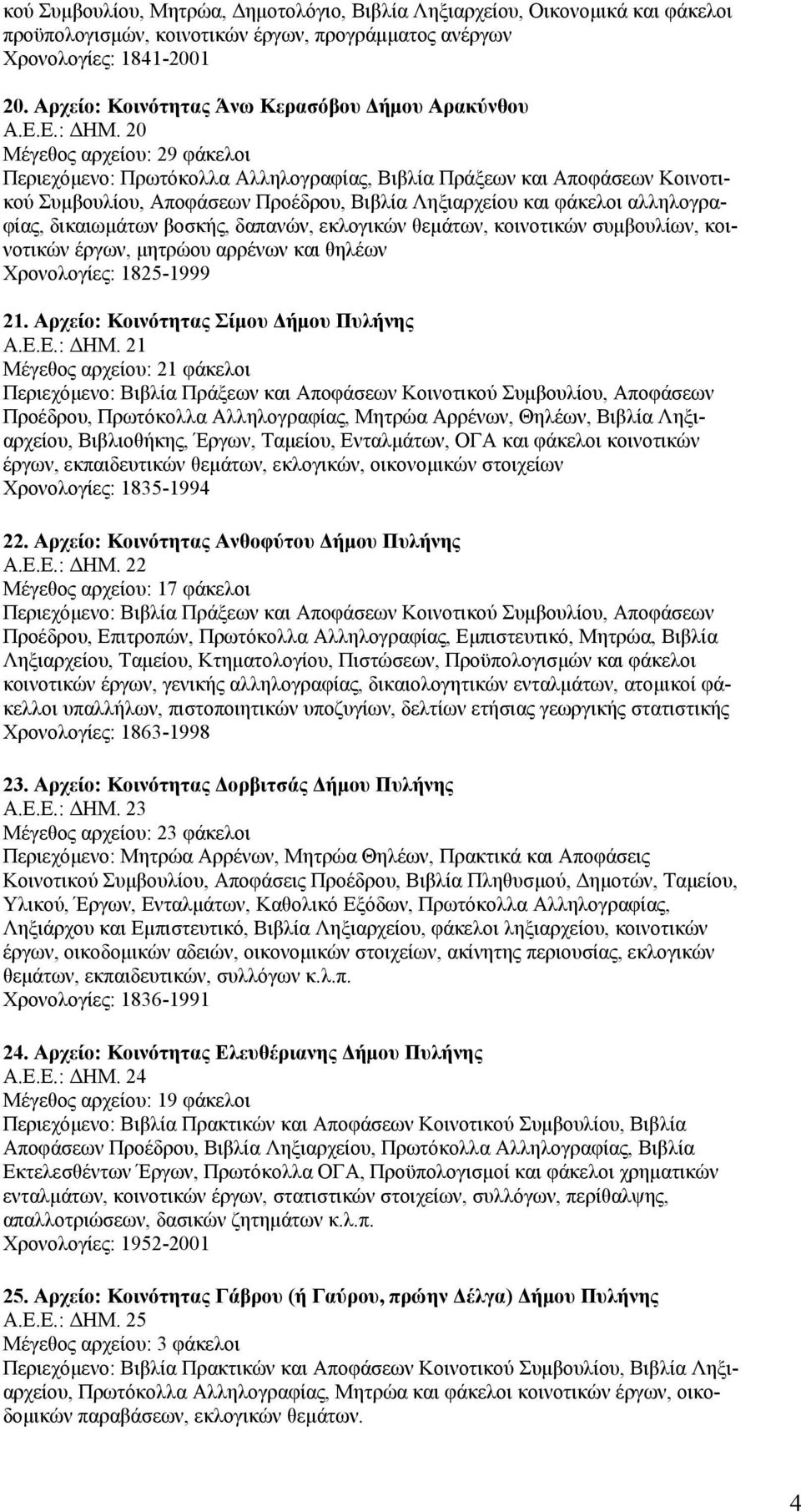 20 Μέγεθος αρχείου: 29 φάκελοι Περιεχόμενο: Πρωτόκολλα Αλληλογραφίας, Βιβλία Πράξεων και Αποφάσεων Κοινοτικού Συμβουλίου, Αποφάσεων Προέδρου, Βιβλία Ληξιαρχείου και φάκελοι αλληλογραφίας, δικαιωμάτων