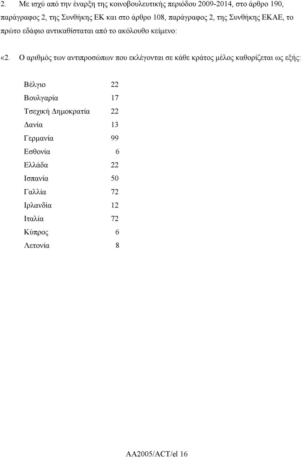 Ο αριθµός των αντιπροσώπων που εκλέγονται σε κάθε κράτος µέλος καθορίζεται ως εξής: Βέλγιο 22 Βουλγαρία 17 Τσεχική